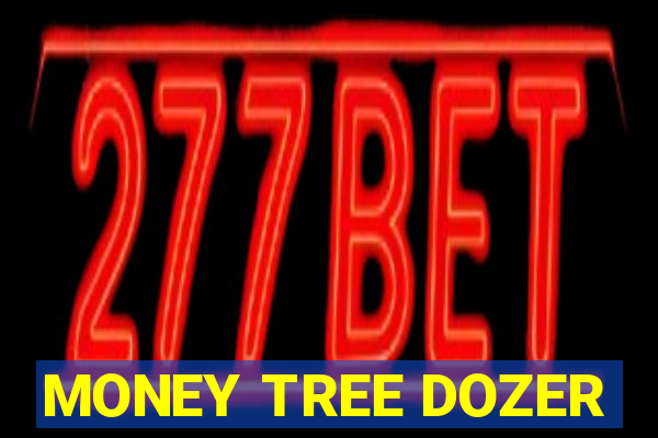 MONEY TREE DOZER